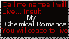 A black and red DeviantArt stamp that says, 'Call me names, I will live. Insult My Chemical Romance, you will cease to live.'